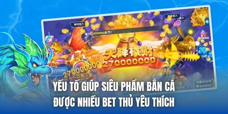 Yếu tố giúp siêu phẩm bắn cá được nhiều bet thủ yêu thích