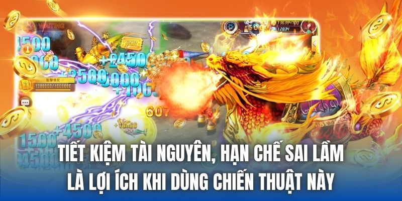 Tiết kiệm tài nguyên, hạn chế sai lầm là lợi ích khi dùng chiến thuật này