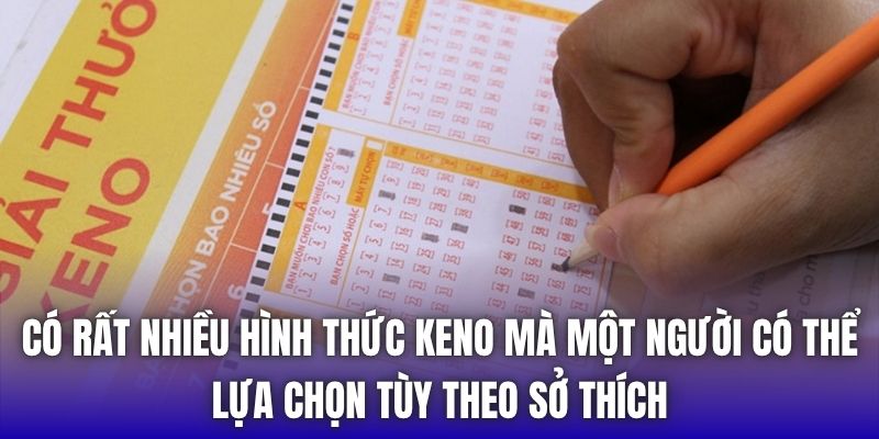 Có rất nhiều hình thức Keno mà một người có thể lựa chọn tùy theo sở thích