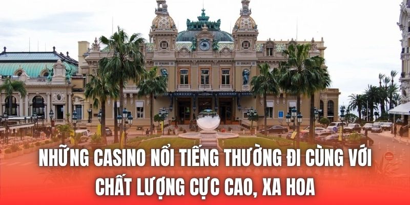 Những casino nổi tiếng thường đi cùng với chất lượng cực cao, xa hoa